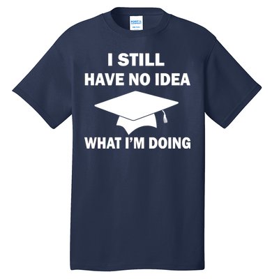 I Still Have No idea What I'm Doing Tall T-Shirt