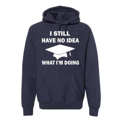 I Still Have No idea What I'm Doing Premium Hoodie