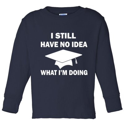 I Still Have No idea What I'm Doing Toddler Long Sleeve Shirt