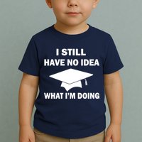 I Still Have No idea What I'm Doing Toddler T-Shirt