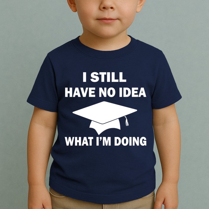 I Still Have No idea What I'm Doing Toddler T-Shirt