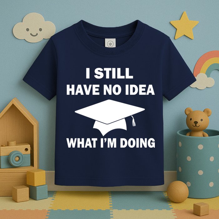I Still Have No idea What I'm Doing Toddler T-Shirt
