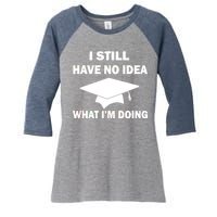 I Still Have No idea What I'm Doing Women's Tri-Blend 3/4-Sleeve Raglan Shirt