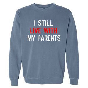 I Still Live With My Parents Garment-Dyed Sweatshirt