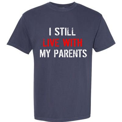 I Still Live With My Parents Garment-Dyed Heavyweight T-Shirt