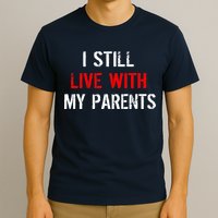 I Still Live With My Parents T-Shirt