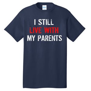 I Still Live With My Parents Tall T-Shirt