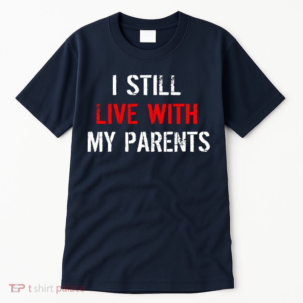 I Still Live With My Parents Tall T-Shirt