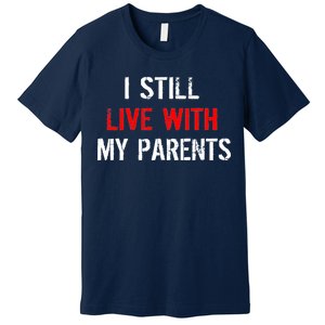 I Still Live With My Parents Premium T-Shirt