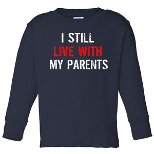 I Still Live With My Parents Toddler Long Sleeve Shirt