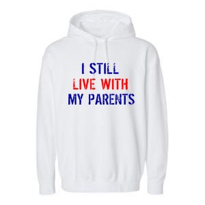 I Still Live With My Parents Garment-Dyed Fleece Hoodie