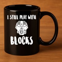 I Still Play With Blocks 11oz C Handle Ceramic Mug