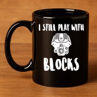 I Still Play With Blocks 11oz C Handle Ceramic Mug