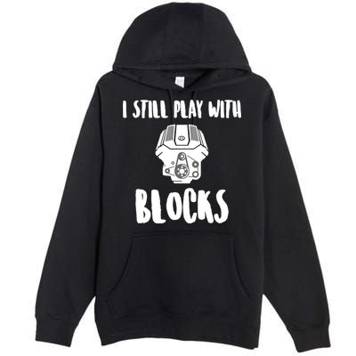 I Still Play With Blocks Premium Pullover Hoodie