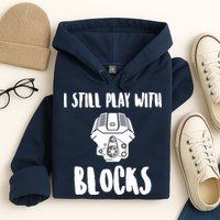 I Still Play With Blocks Hoodie