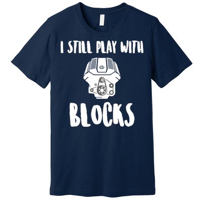 I Still Play With Blocks Premium T-Shirt