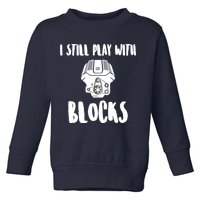I Still Play With Blocks Toddler Sweatshirt