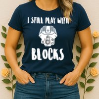 I Still Play With Blocks Womens T-Shirt
