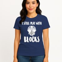 I Still Play With Blocks Womens T-Shirt