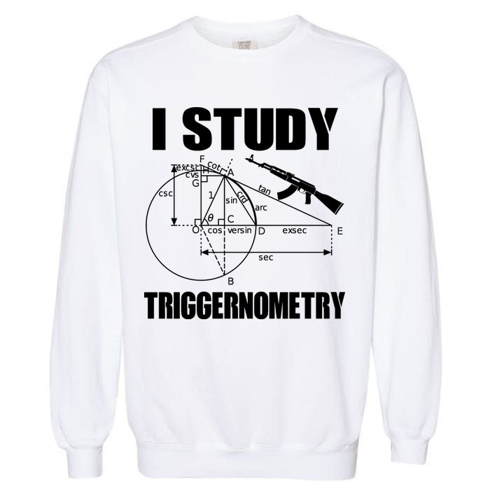 I Study Triggernometry Gun Garment-Dyed Sweatshirt