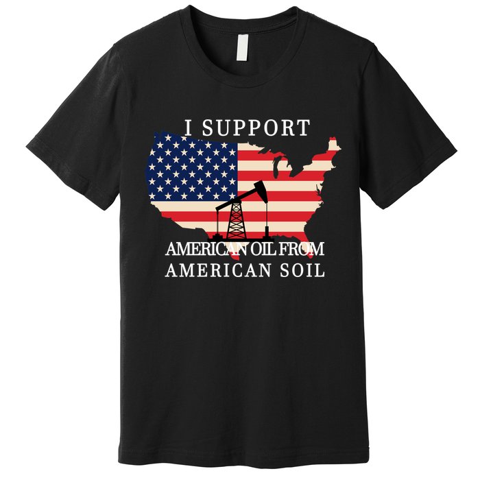 I Support American Oil From American Soil Keystone Pipeline Premium T-Shirt