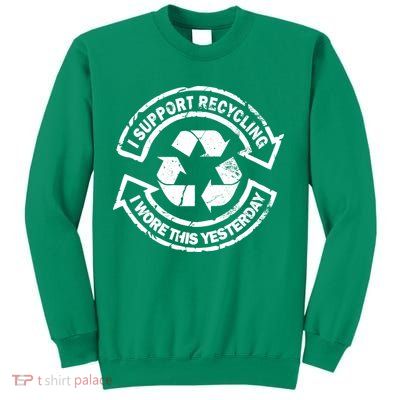 I Support Recycling Wore This Yesterday Sweatshirt