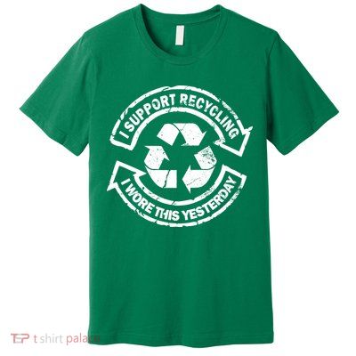 I Support Recycling Wore This Yesterday Premium T-Shirt
