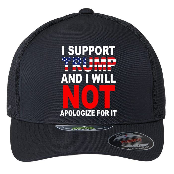 I Support Trump And Will Not Apologize For It Flexfit Unipanel Trucker Cap