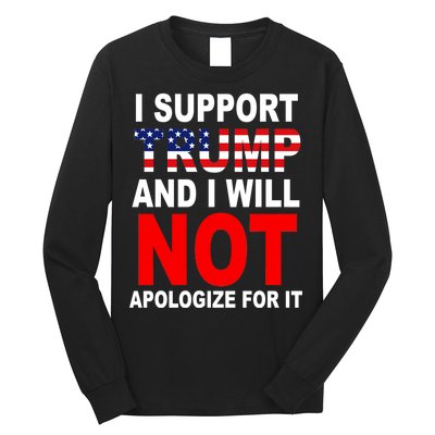 I Support Trump And Will Not Apologize For It Long Sleeve Shirt