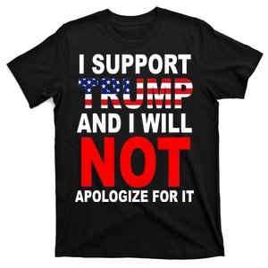 I Support Trump And Will Not Apologize For It T-Shirt