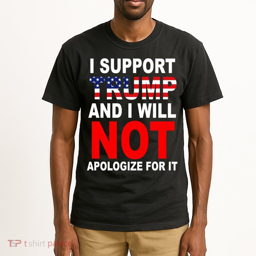 I Support Trump And Will Not Apologize For It Tall T-Shirt