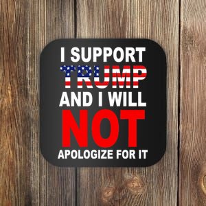 I Support Trump And Will Not Apologize For It Coaster