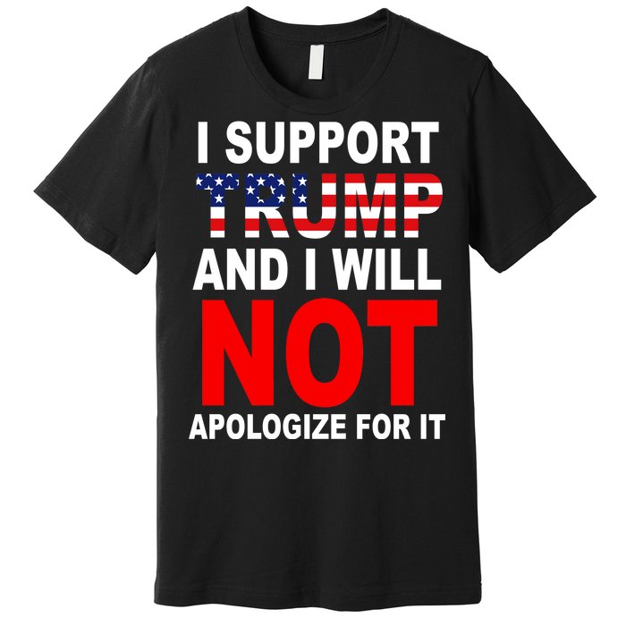 I Support Trump And Will Not Apologize For It Premium T-Shirt