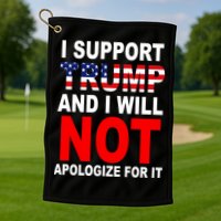 I Support Trump And Will Not Apologize For It Golf Towel