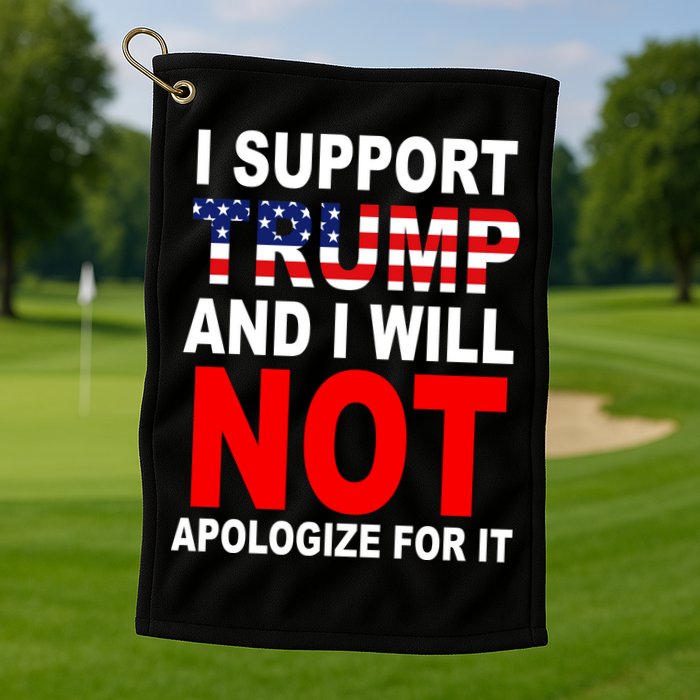 I Support Trump And Will Not Apologize For It Golf Towel