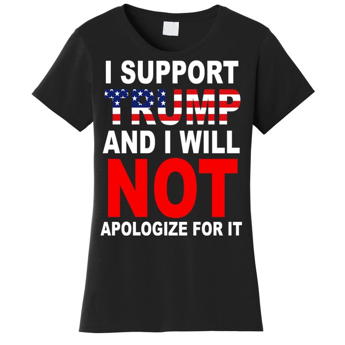 I Support Trump And Will Not Apologize For It Women's T-Shirt