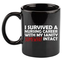 I Survived A Nursing Career With My Sanity Somewhat Intact 11oz C Handle Ceramic Mug
