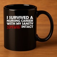 I Survived A Nursing Career With My Sanity Somewhat Intact 11oz C Handle Ceramic Mug