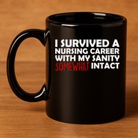 I Survived A Nursing Career With My Sanity Somewhat Intact 11oz C Handle Ceramic Mug