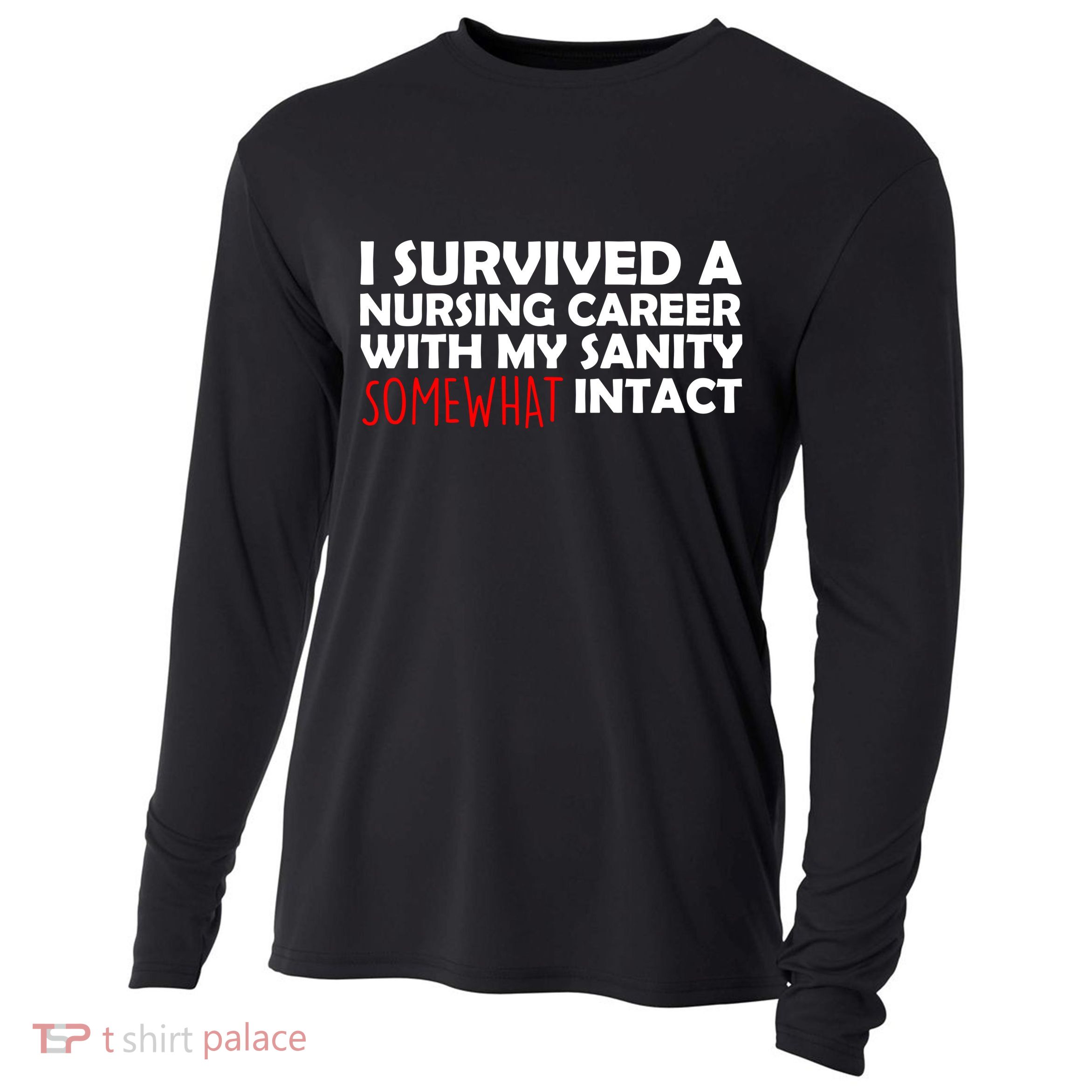 I Survived A Nursing Career With My Sanity Somewhat Intact Cooling Performance Long Sleeve Crew