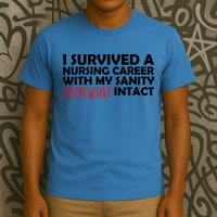 I Survived A Nursing Career With My Sanity Somewhat Intact T-Shirt