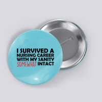 I Survived A Nursing Career With My Sanity Somewhat Intact Button