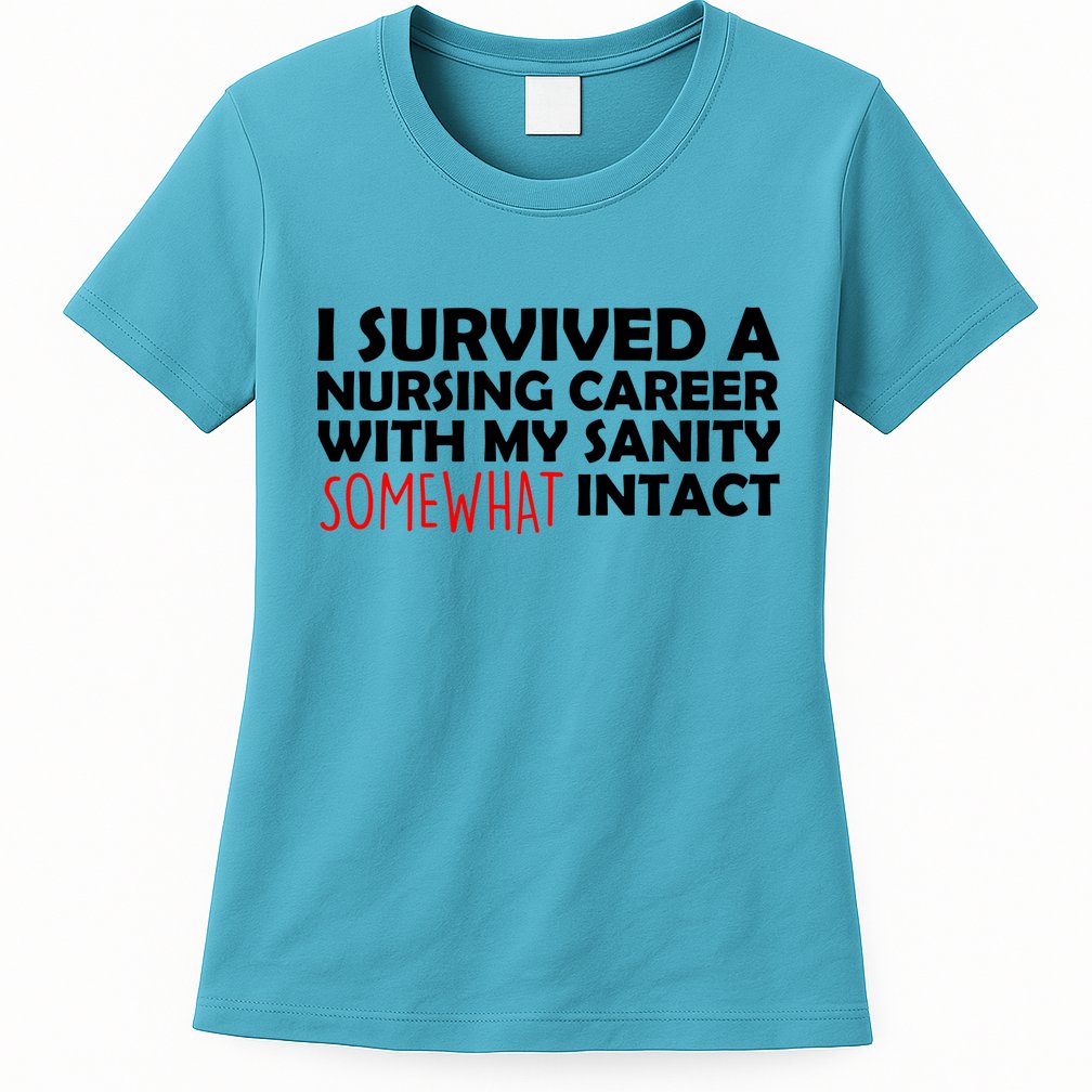 I Survived A Nursing Career With My Sanity Somewhat Intact Womens T-Shirt