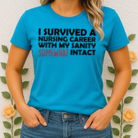 I Survived A Nursing Career With My Sanity Somewhat Intact Womens T-Shirt