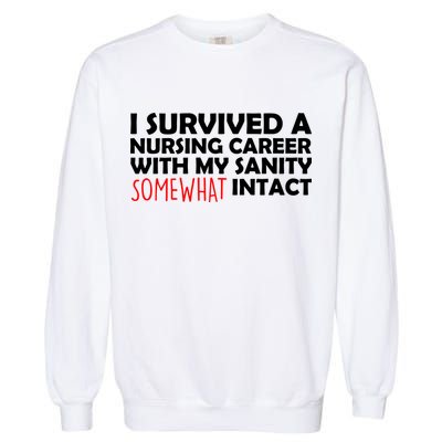 I Survived A Nursing Career With My Sanity Somewhat Intact Garment-Dyed Sweatshirt