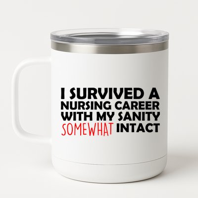 I Survived A Nursing Career With My Sanity Somewhat Intact 12 oz Stainless Steel Tumbler Cup