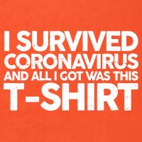 I Survived the Coronavirus and All I Got Was This T-Shirt