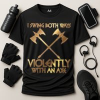 I Swing Both Ways Violently With An Axe Performance Shirt