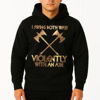 I Swing Both Ways Violently With An Axe Hoodie