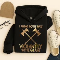 I Swing Both Ways Violently With An Axe Hoodie
